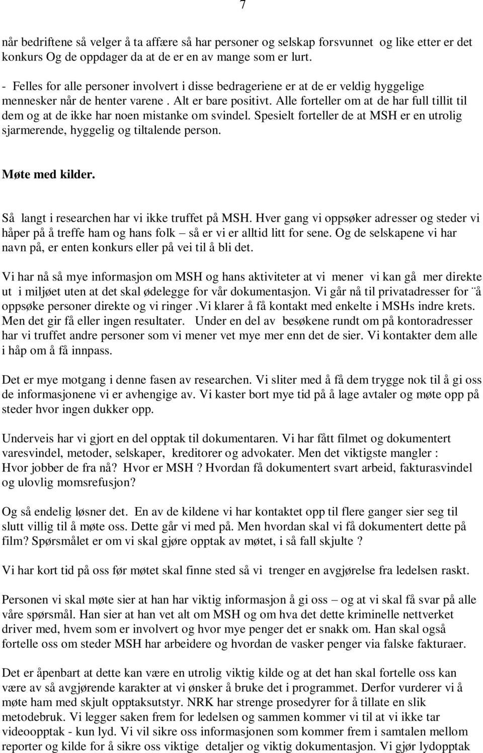 Alle forteller om at de har full tillit til dem og at de ikke har noen mistanke om svindel. Spesielt forteller de at MSH er en utrolig sjarmerende, hyggelig og tiltalende person. Møte med kilder.