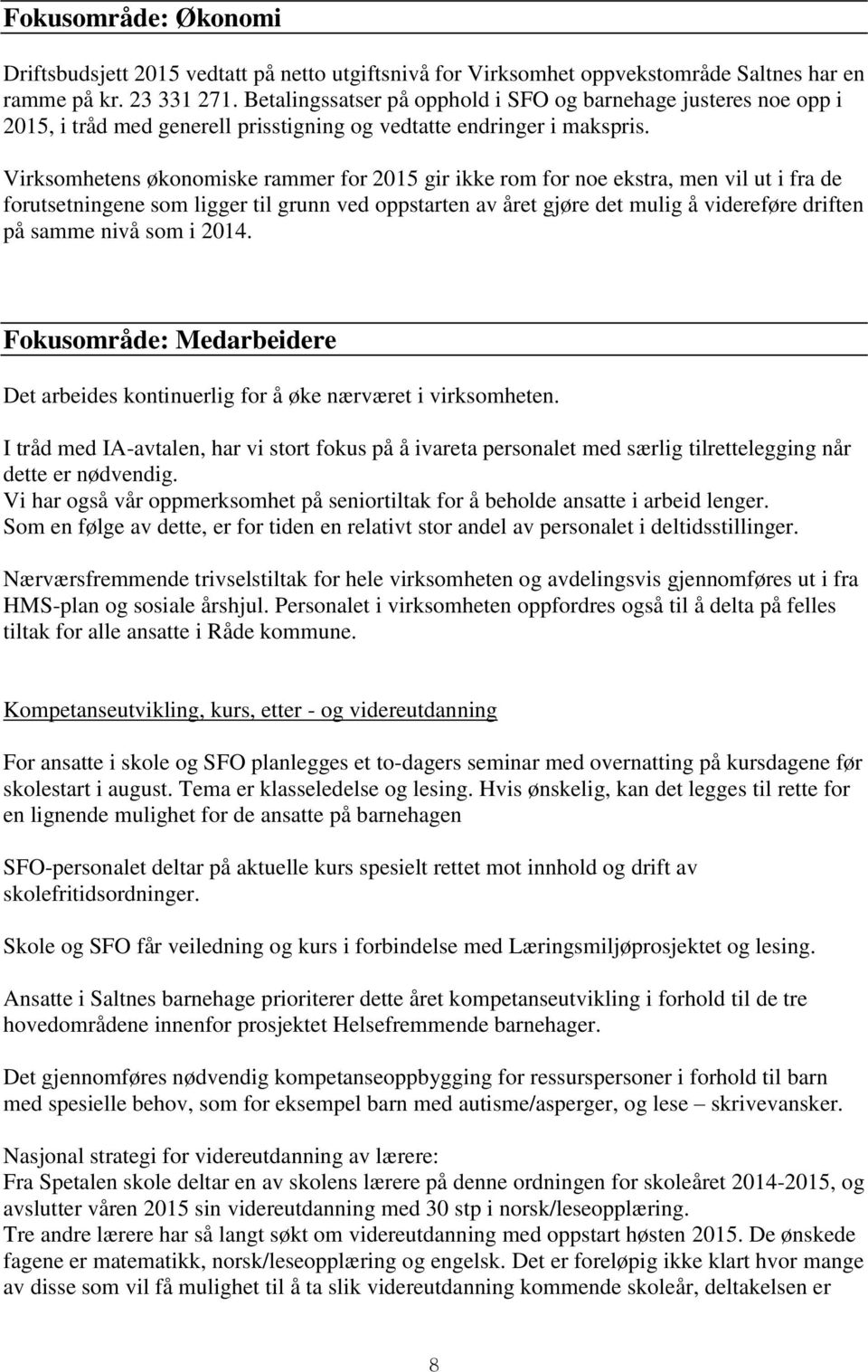 Virksomhetens økonomiske rammer for 2015 gir ikke rom for noe ekstra, men vil ut i fra de forutsetningene som ligger til grunn ved oppstarten av året gjøre det mulig å videreføre driften på samme