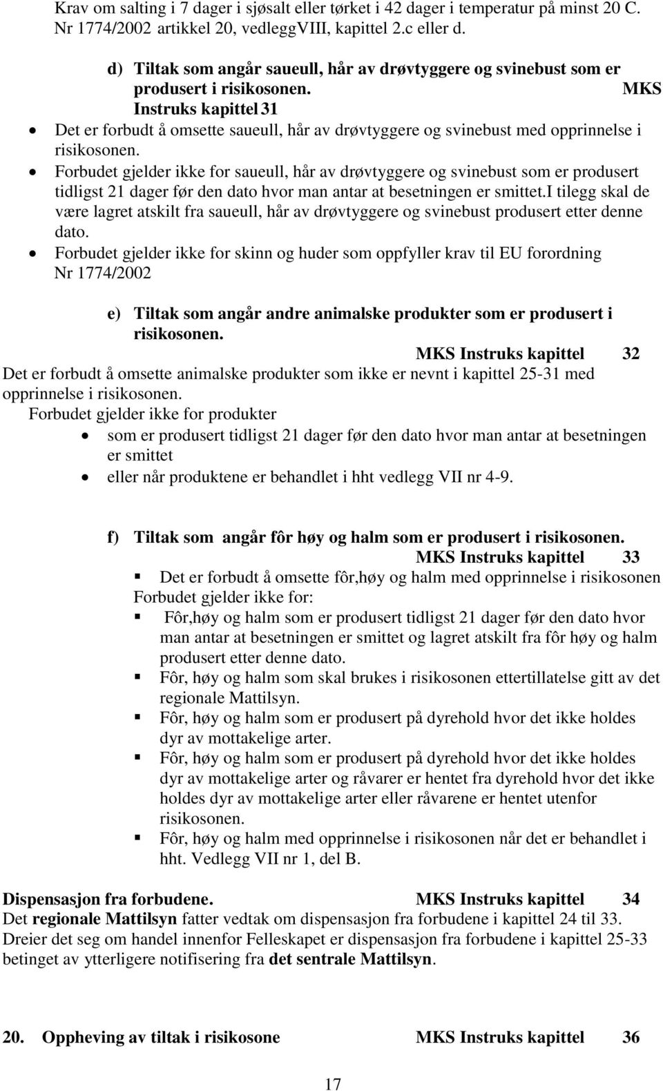 MKS Instruks kapittel 31 Det er forbudt å omsette saueull, hår av drøvtyggere og svinebust med opprinnelse i risikosonen.