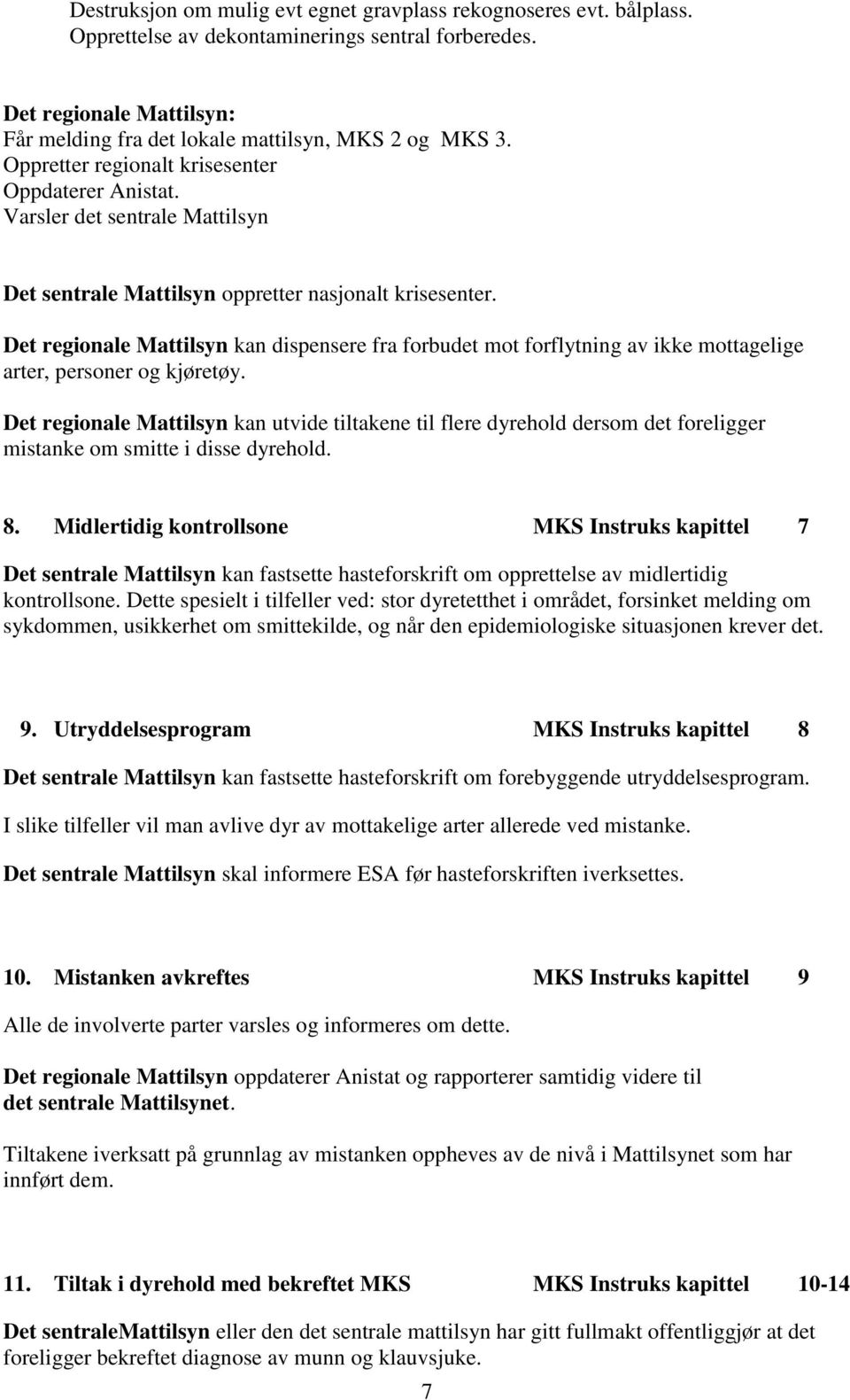 Det regionale Mattilsyn kan dispensere fra forbudet mot forflytning av ikke mottagelige arter, personer og kjøretøy.