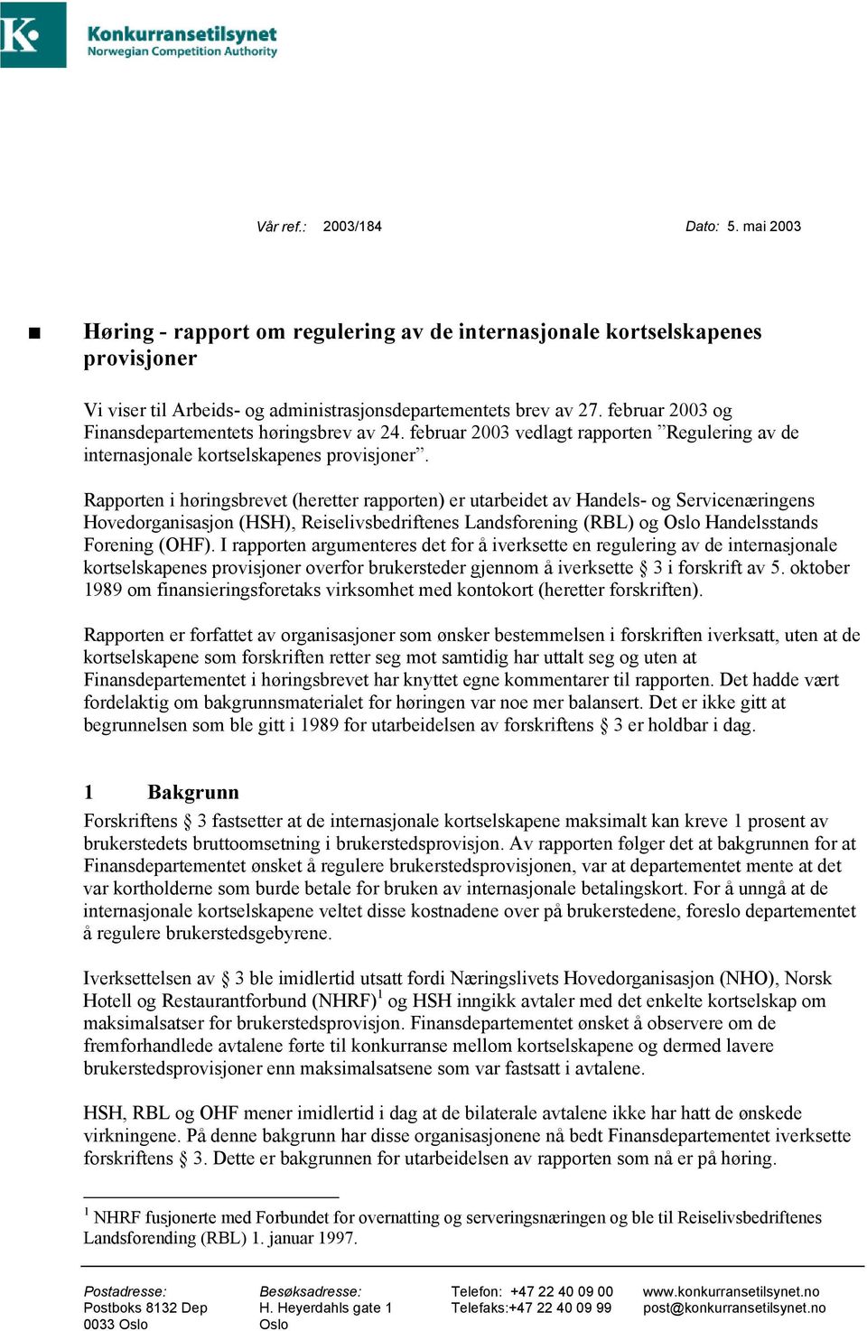 Rapporten i høringsbrevet (heretter rapporten) er utarbeidet av Handels- og Servicenæringens Hovedorganisasjon (HSH), Reiselivsbedriftenes Landsforening (RBL) og Oslo Handelsstands Forening (OHF).