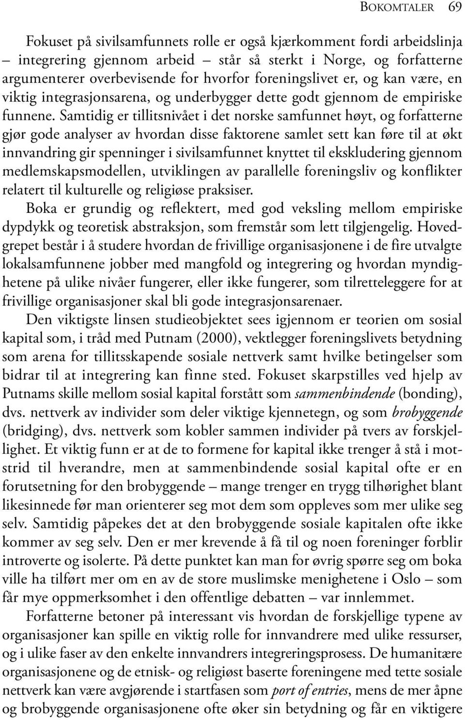 Samtidig er tillitsnivået i det norske samfunnet høyt, og forfatterne gjør gode analyser av hvordan disse faktorene samlet sett kan føre til at økt innvandring gir spenninger i sivilsamfunnet knyttet