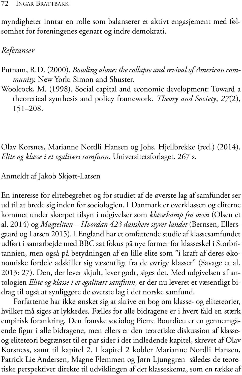 Social capital and economic development: Toward a theoretical synthesis and policy framework. Theory and Society, 27(2), 151 208. Olav Korsnes, Marianne Nordli Hansen og Johs. Hjellbrekke (red.