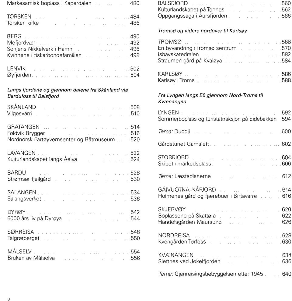 516 Nordnorsk Fartøyvernsenter og Båtmuseum.... 520 LAVANGEN... 522 Kulturlandskapet langs Åelva. 524 BARDU 528 Strømsør fjellgård... 530 SALANGEN 534 Salangsverket.... 536 DYRØY.