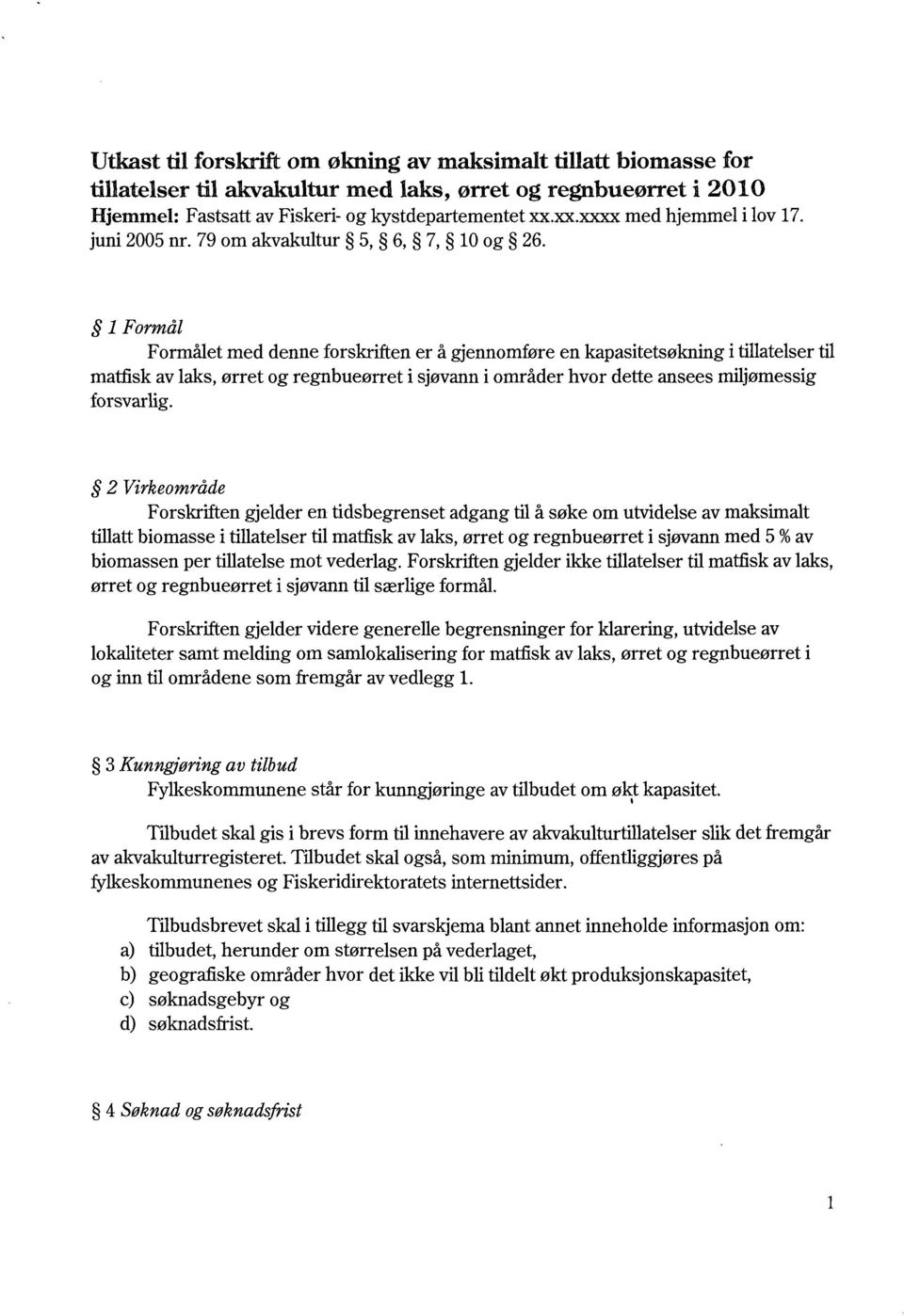1 Formål Formålet med denne forskriften er å gjennomføre en kapasitetsøkning i tillatelser til matfisk av laks, ørret og regnbueørret i sjøvann i områder hvor dette ansees miljømessig forsvarlig.