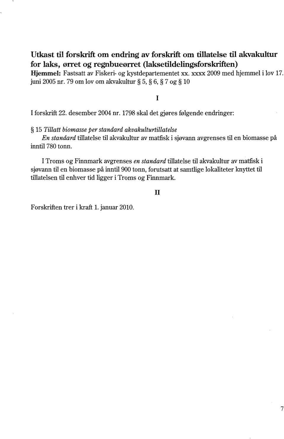 1798 skal det gjøres følgende endringer: 15 Tillatt biomasse per standard akvakulturtillatelse En standard tillatelse til akvakultur av matfisk i sjøvann avgrenses til en biomasse på inntil 780