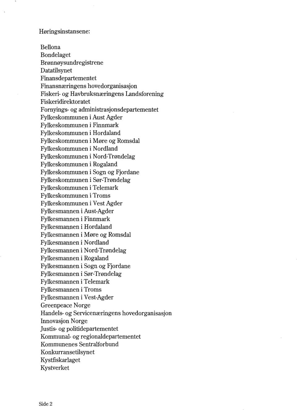 Nord-Trøndelag Fylkeskommunen i Rogaland Fylkeskommunen i Sogn og Fjordane Fylkeskommunen i Sør-Trøndelag Fylkeskommunen i Telemark Fylkeskommunen i Troms Fylkeskommunen i Vest Agder Fylkesmannen i