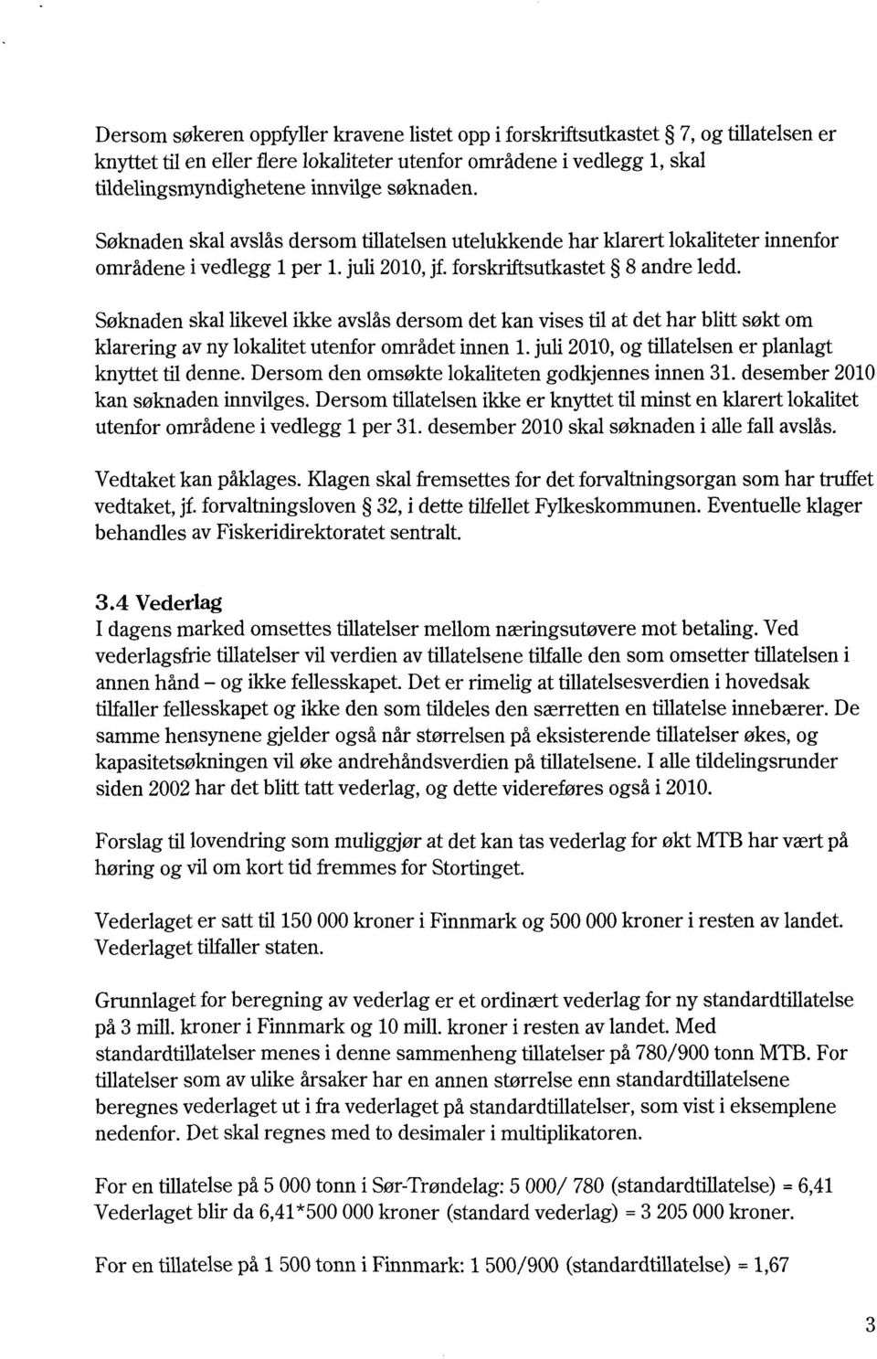 Søknaden skal likevel ikke avslås dersom det kan vises til at det har blitt søkt om klarering av ny lokalitet utenfor området innen 1. juli 2010, og tillatelsen er planlagt knyttet til denne.