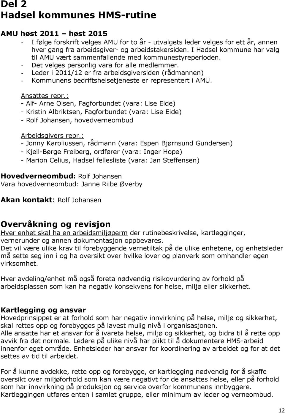 - Leder i 2011/12 er fra arbeidsgiversiden (rådmannen) - Kommunens bedriftshelsetjeneste er representert i AMU. Ansattes repr.