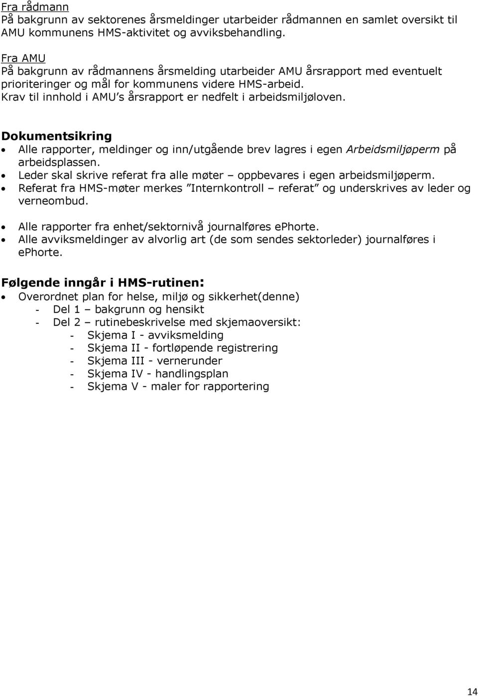 Krav til innhold i AMU s årsrapport er nedfelt i arbeidsmiljøloven. Dokumentsikring Alle rapporter, meldinger og inn/utgående brev lagres i egen Arbeidsmiljøperm på arbeidsplassen.