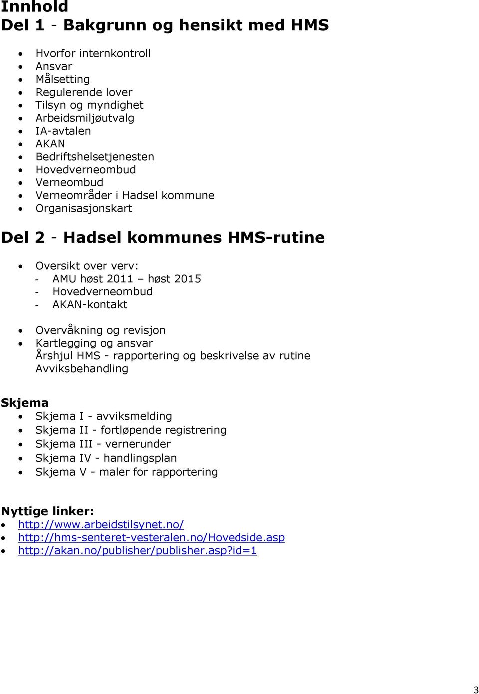 Overvåkning og revisjon Kartlegging og ansvar Årshjul HMS - rapportering og beskrivelse av rutine Avviksbehandling Skjema Skjema I - avviksmelding Skjema II - fortløpende registrering Skjema III