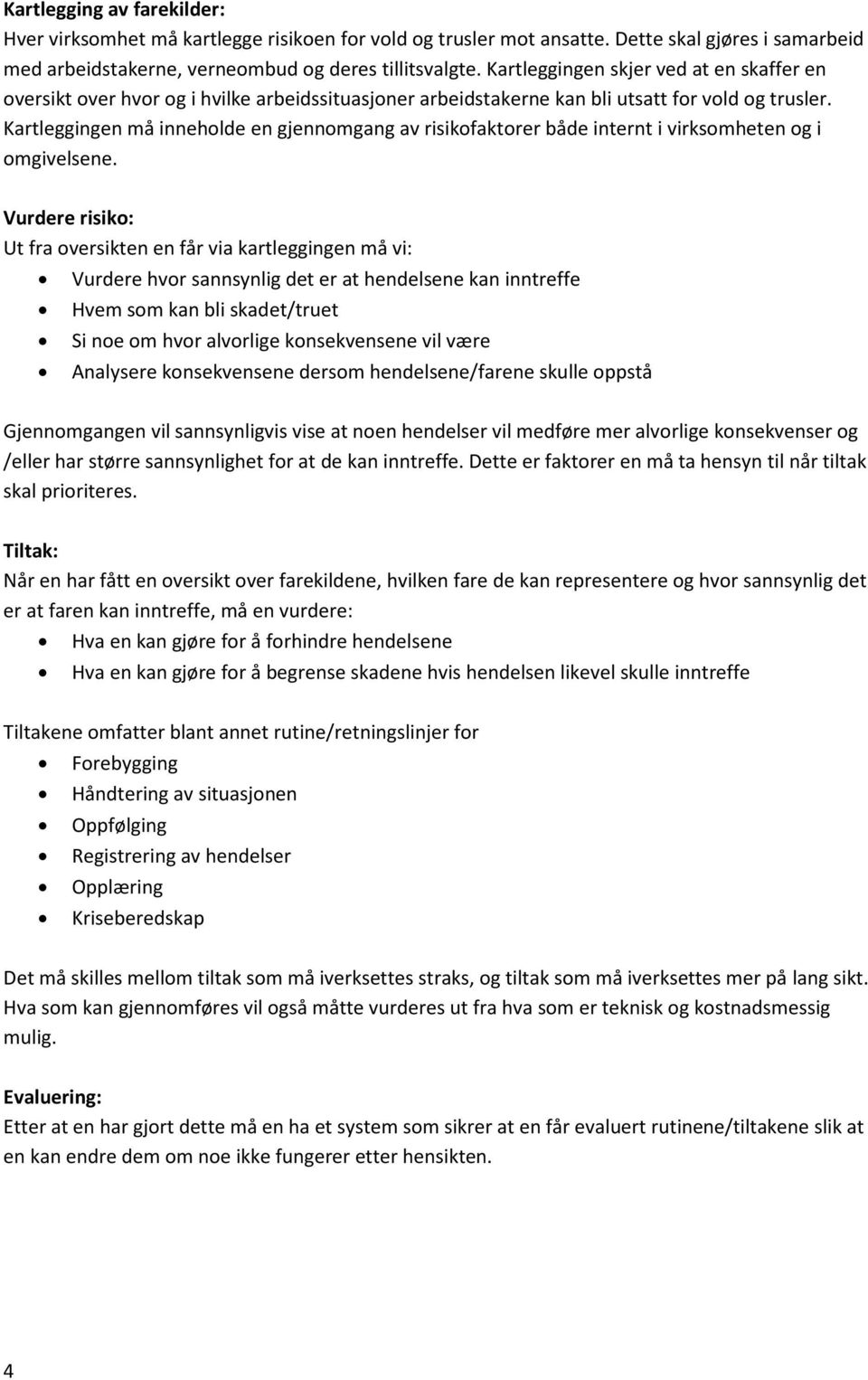 Kartleggingen må inneholde en gjennomgang av risikofaktorer både internt i virksomheten og i omgivelsene.