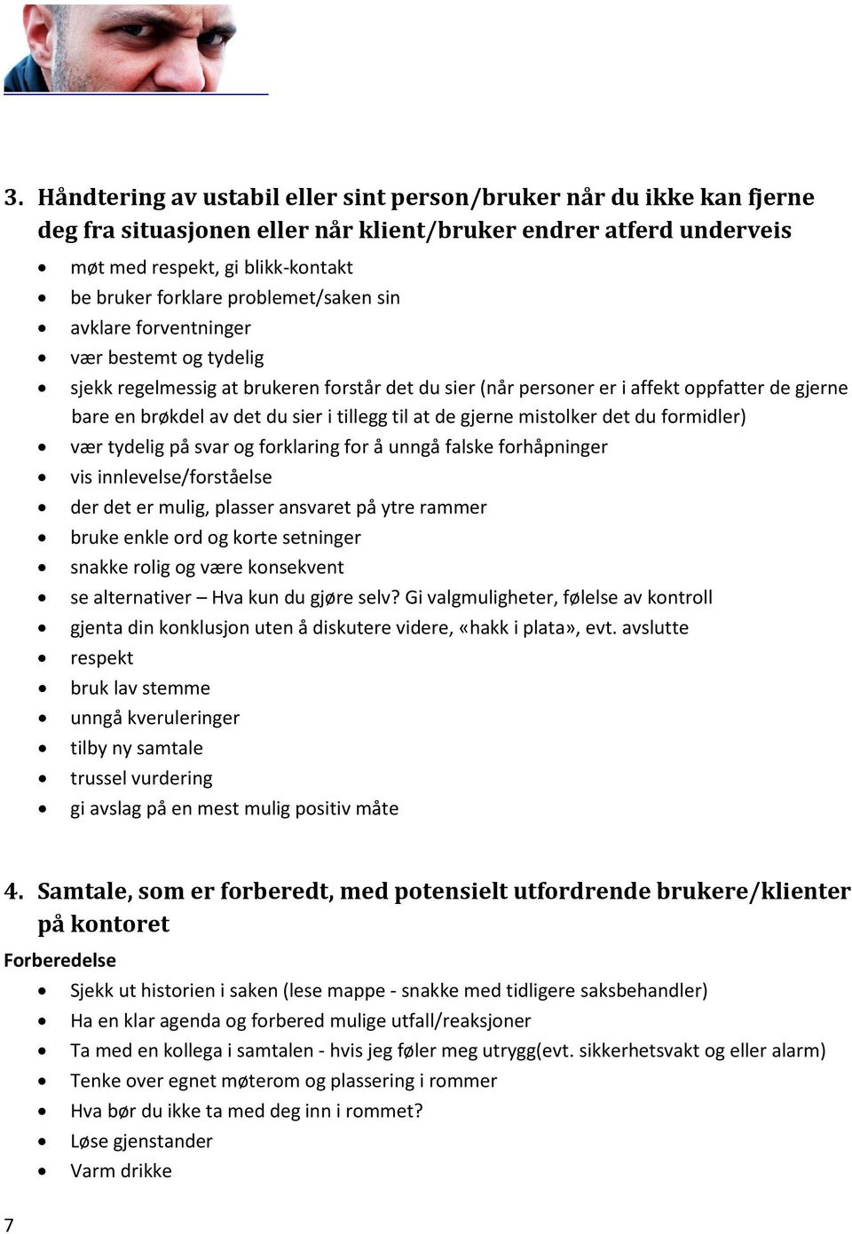 tillegg til at de gjerne mistolker det du formidler) vær tydelig på svar og forklaring for å unngå falske forhåpninger vis innlevelse/forståelse der det er mulig, plasser ansvaret på ytre rammer