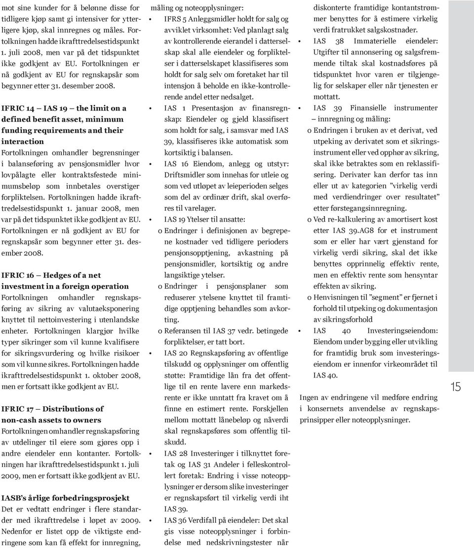 IFRIC 14 IAS 19 the limit on a defined benefit asset, minimum funding requirements and their interaction Fortolkningen omhandler begrensninger i balanseføring av pensjonsmidler hvor lovpålagte eller