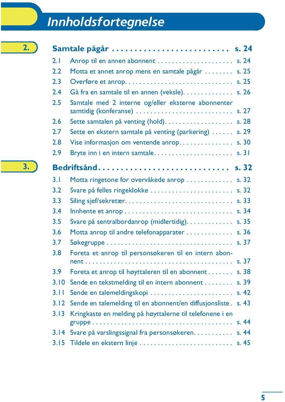 6 Sette samtalen på venting (hold)................... s. 28 2.7 Sette en ekstern samtale på venting (parkering)...... s. 29 2.8 Vise informasjon om ventende anrop............... s. 30 2.