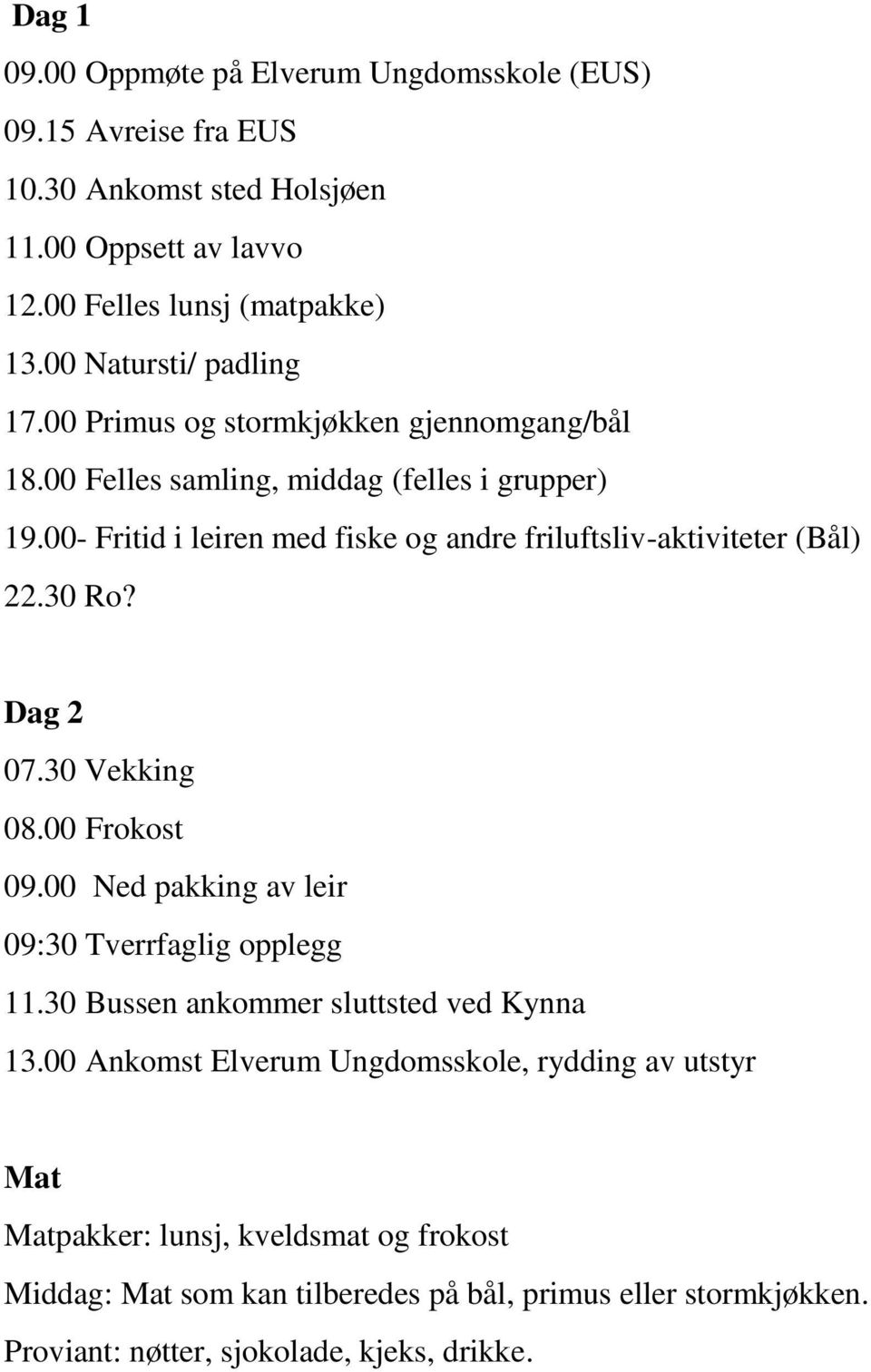 00- Fritid i leiren med fiske og andre friluftsliv-aktiviteter (Bål) 22.30 Ro? Dag 2 07.30 Vekking 08.00 Frokost 09.00 Ned pakking av leir 09:30 Tverrfaglig opplegg 11.