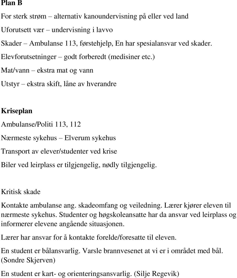 ) Mat/vann ekstra mat og vann Utstyr ekstra skift, låne av hverandre Kriseplan Ambulanse/Politi 113, 112 Nærmeste sykehus Elverum sykehus Transport av elever/studenter ved krise Biler ved leirplass