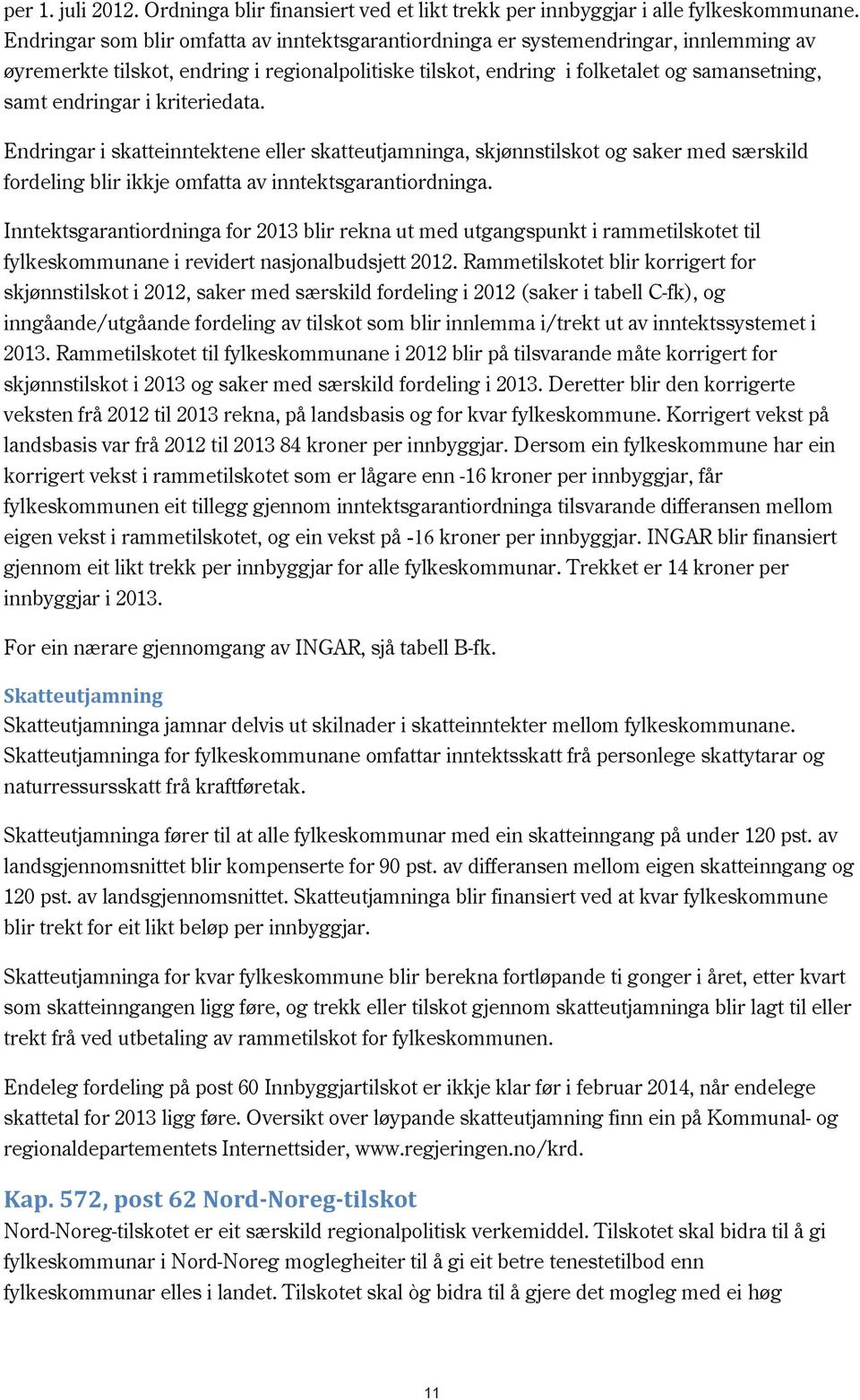 kriteriedata. Endringar i skatteinntektene eller skatteutjamninga, skjønnstilskot og saker med særskild fordeling blir ikkje omfatta av inntektsgarantiordninga.