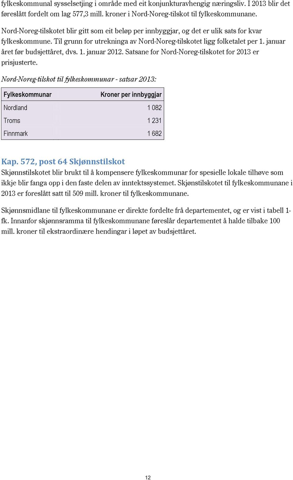 januar året før budsjettåret, dvs. 1. januar 2012. Satsane for Nord-Noreg-tilskotet for 2013 er prisjusterte. Fylkeskommunar Kroner per innbyggjar Nordland 1 082 Troms 1 231 Finnmark 1 682 Kap.