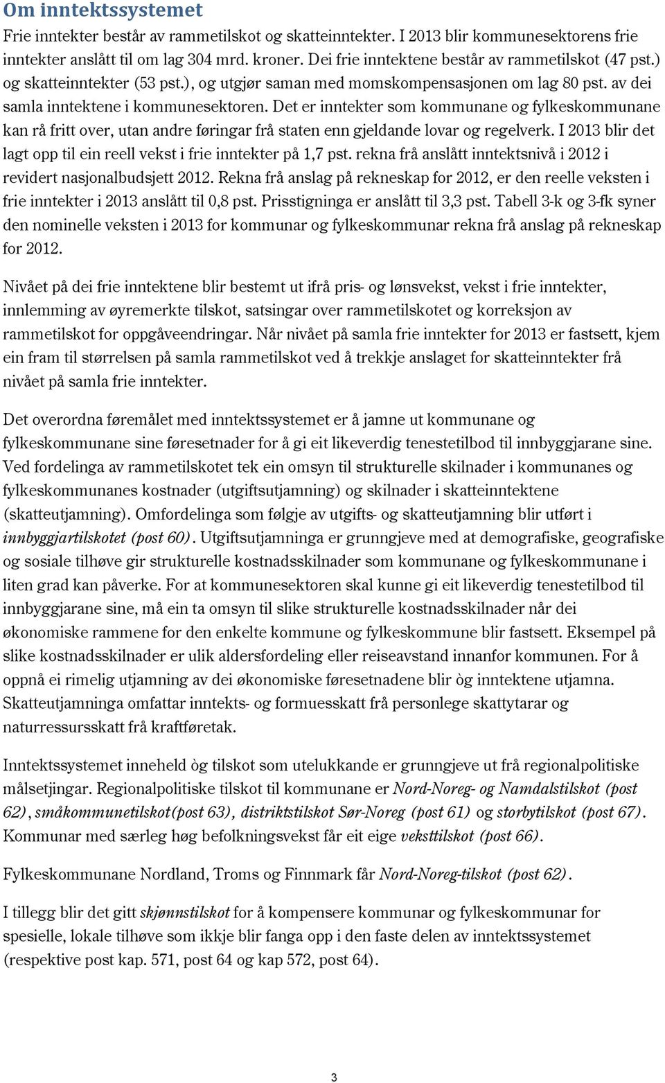 Det er inntekter som kommunane og fylkeskommunane kan rå fritt over, utan andre føringar frå staten enn gjeldande lovar og regelverk.