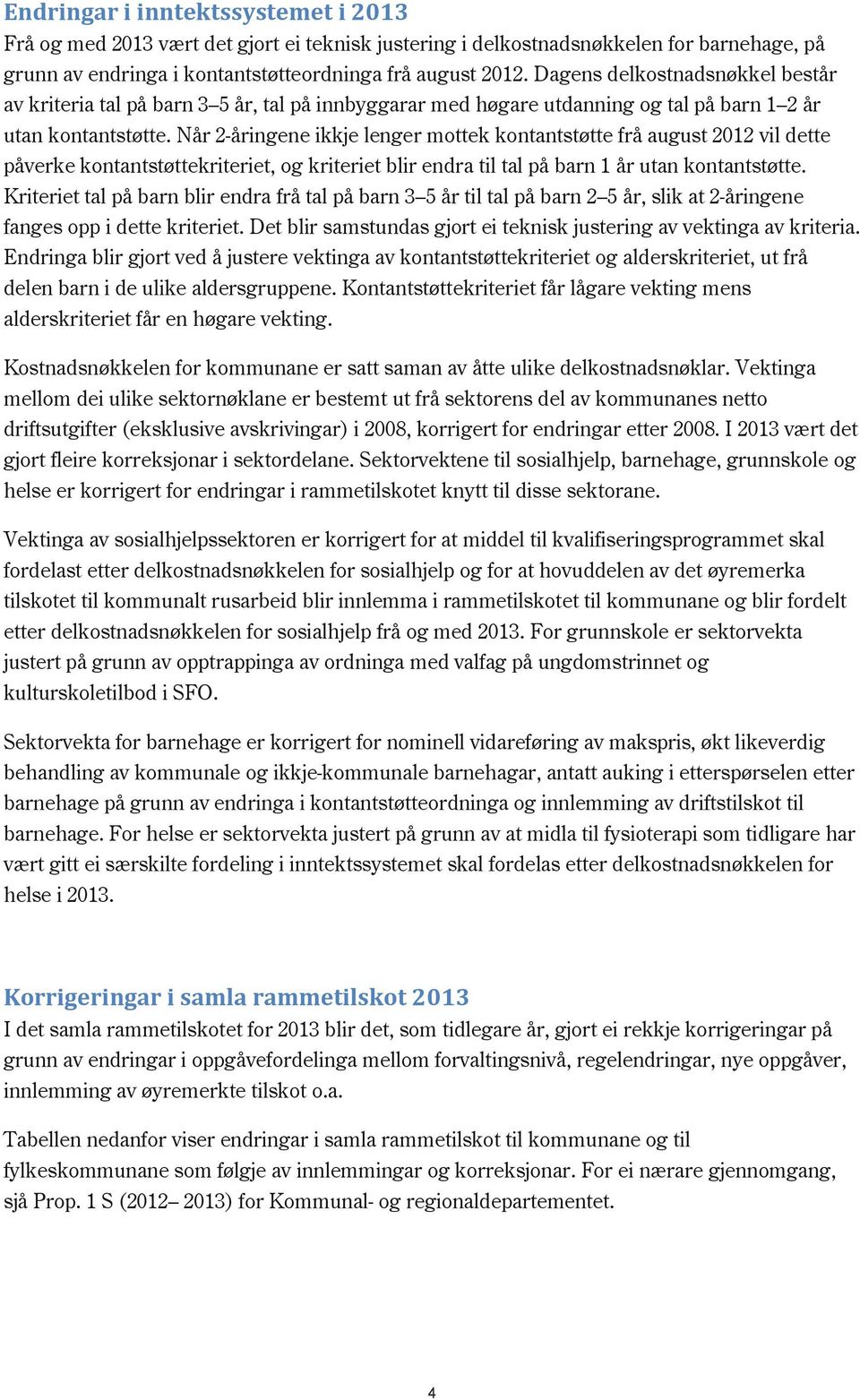 Når 2-åringene ikkje lenger mottek kontantstøtte frå august 2012 vil dette påverke kontantstøttekriteriet, og kriteriet blir endra til tal på barn 1 år utan kontantstøtte.