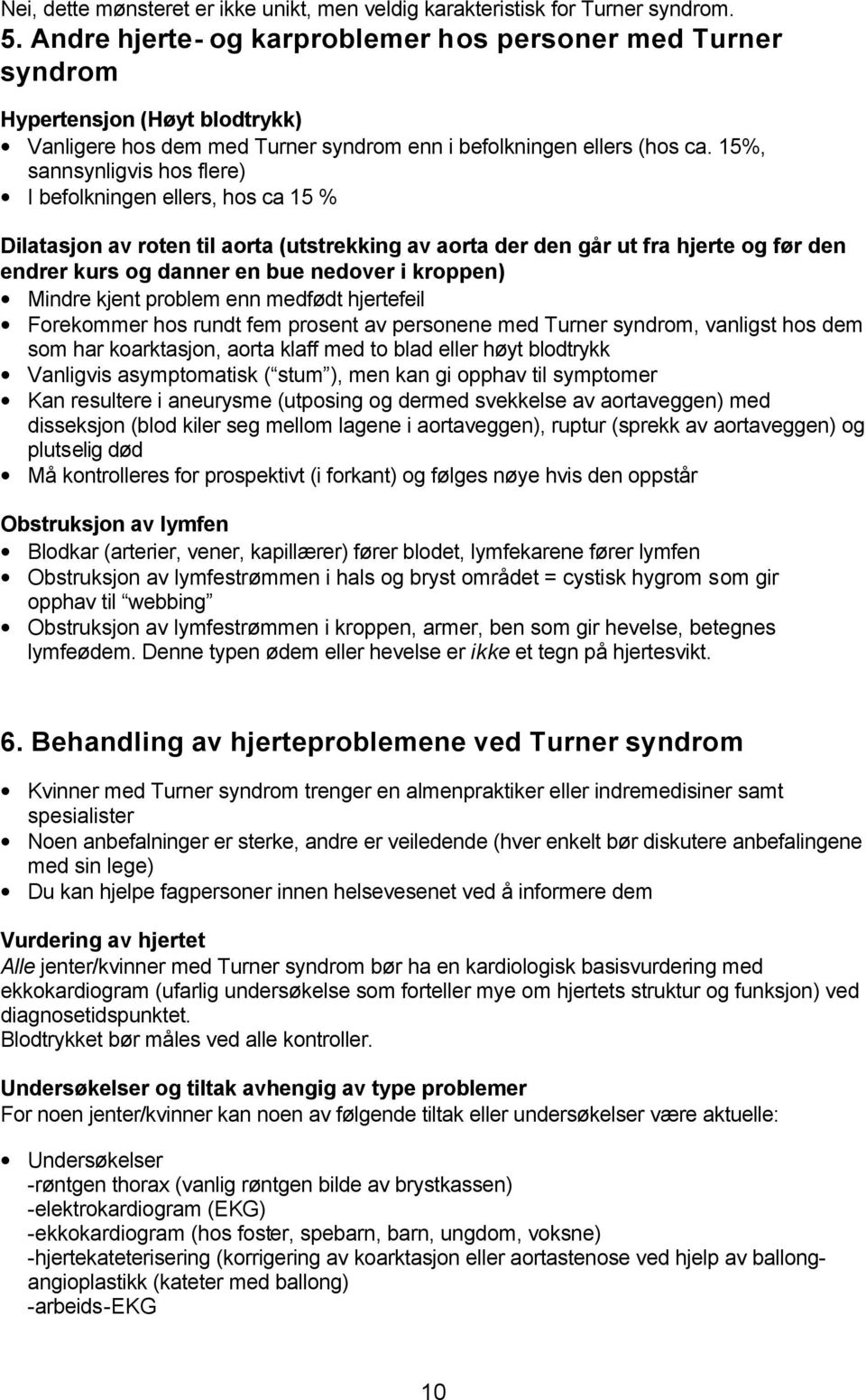 15%, sannsynligvis hos flere) I befolkningen ellers, hos ca 15 % Dilatasjon av roten til aorta (utstrekking av aorta der den går ut fra hjerte og før den endrer kurs og danner en bue nedover i