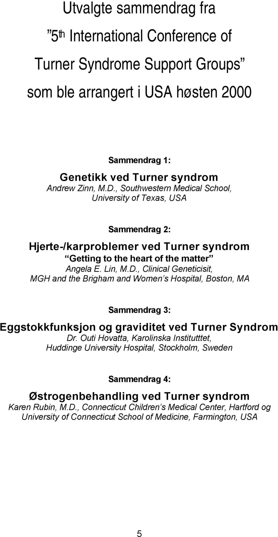 , Clinical Geneticisit, MGH and the Brigham and Women s Hospital, Boston, MA Sammendrag 3: Eggstokkfunksjon og graviditet ved Turner Syndrom Dr.