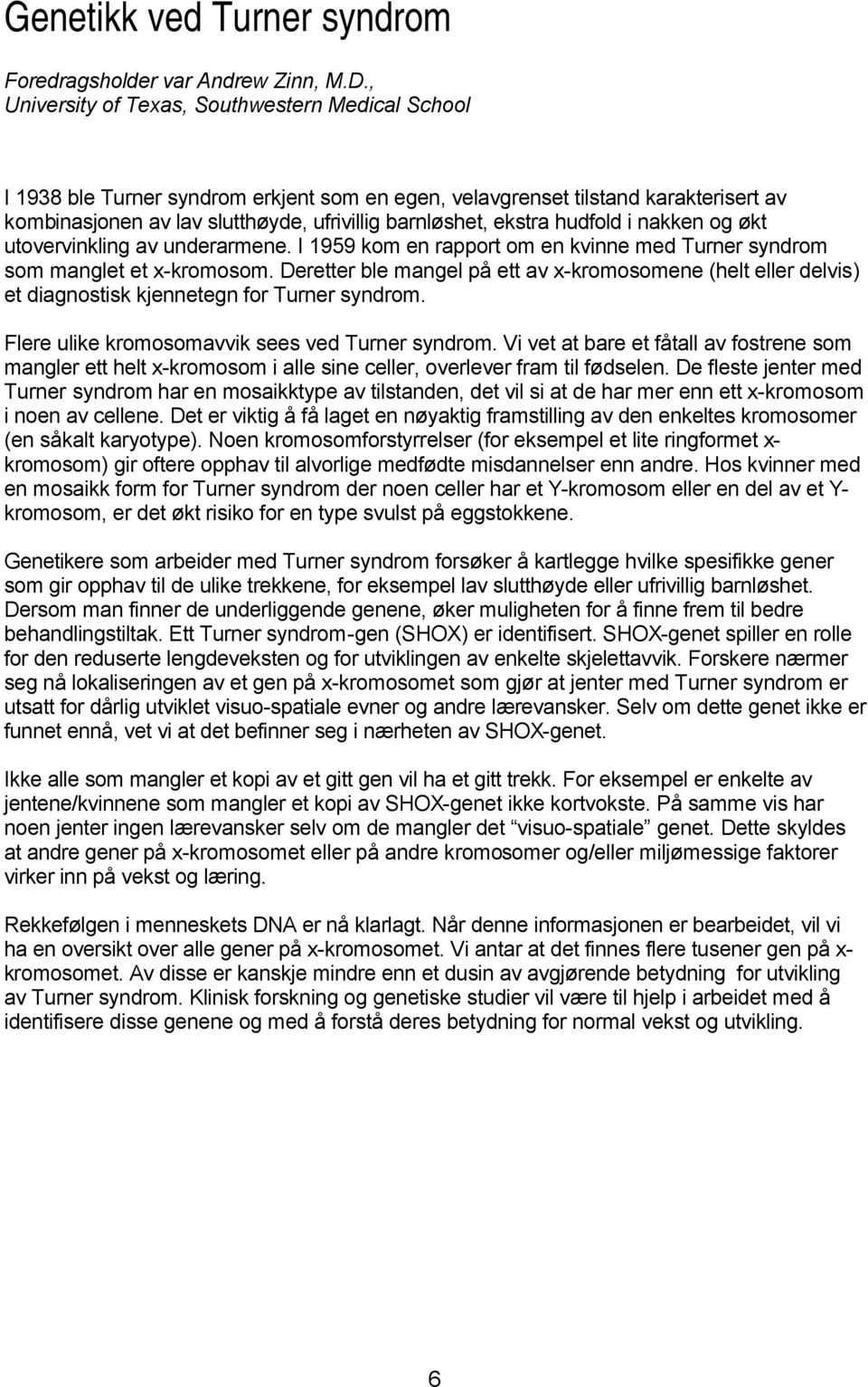 hudfold i nakken og økt utovervinkling av underarmene. I 1959 kom en rapport om en kvinne med Turner syndrom som manglet et x-kromosom.