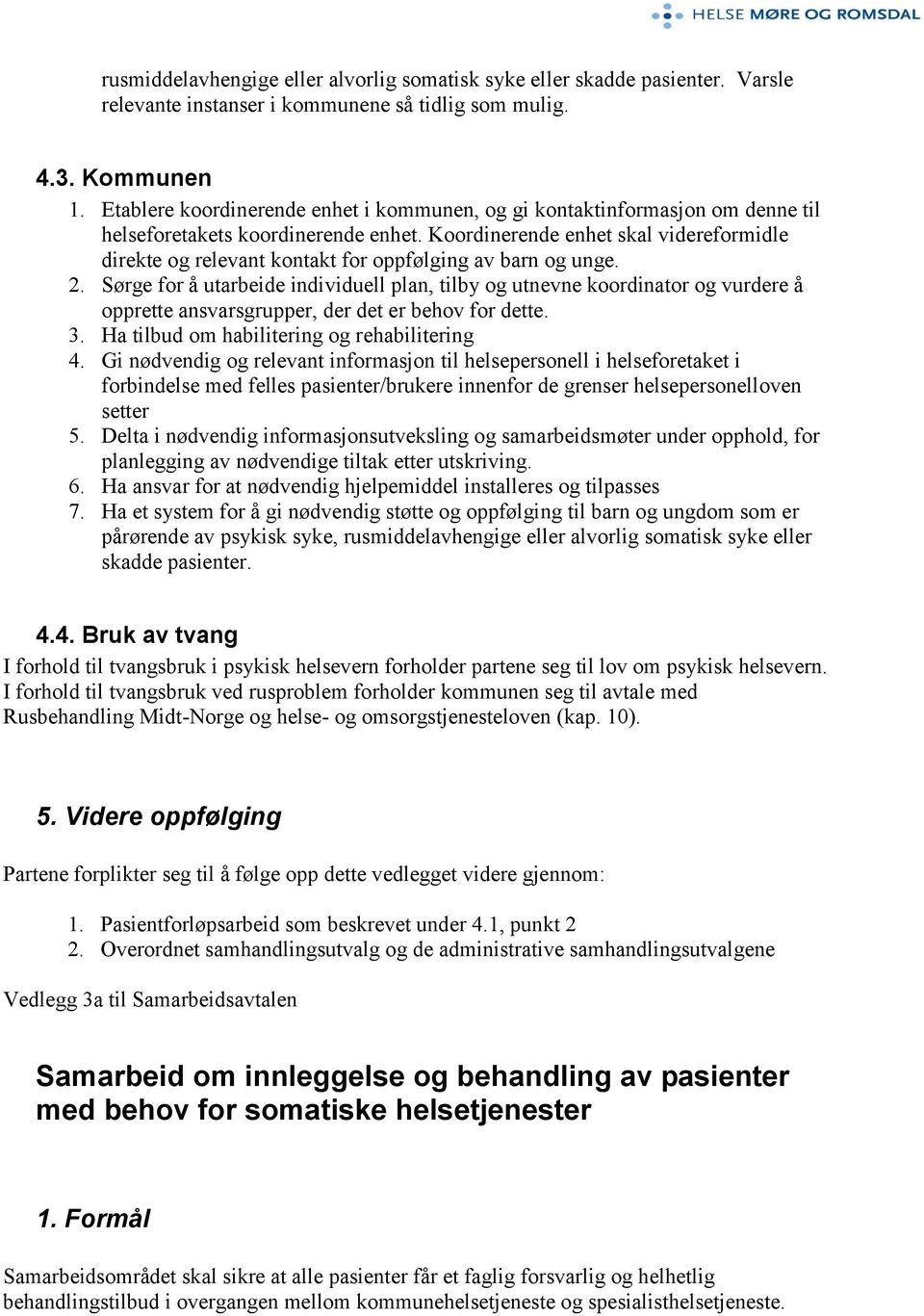 Koordinerende enhet skal videreformidle direkte og relevant kontakt for oppfølging av barn og unge. 2.