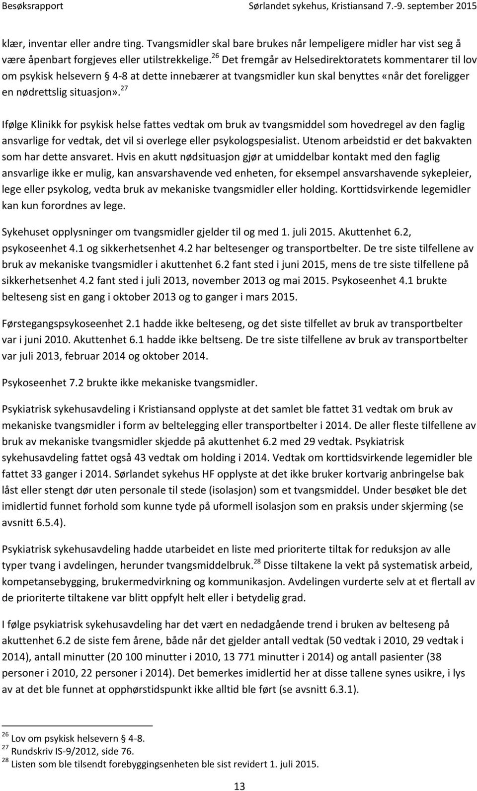 27 Ifølge Klinikk for psykisk helse fattes vedtak om bruk av tvangsmiddel som hovedregel av den faglig ansvarlige for vedtak, det vil si overlege eller psykologspesialist.