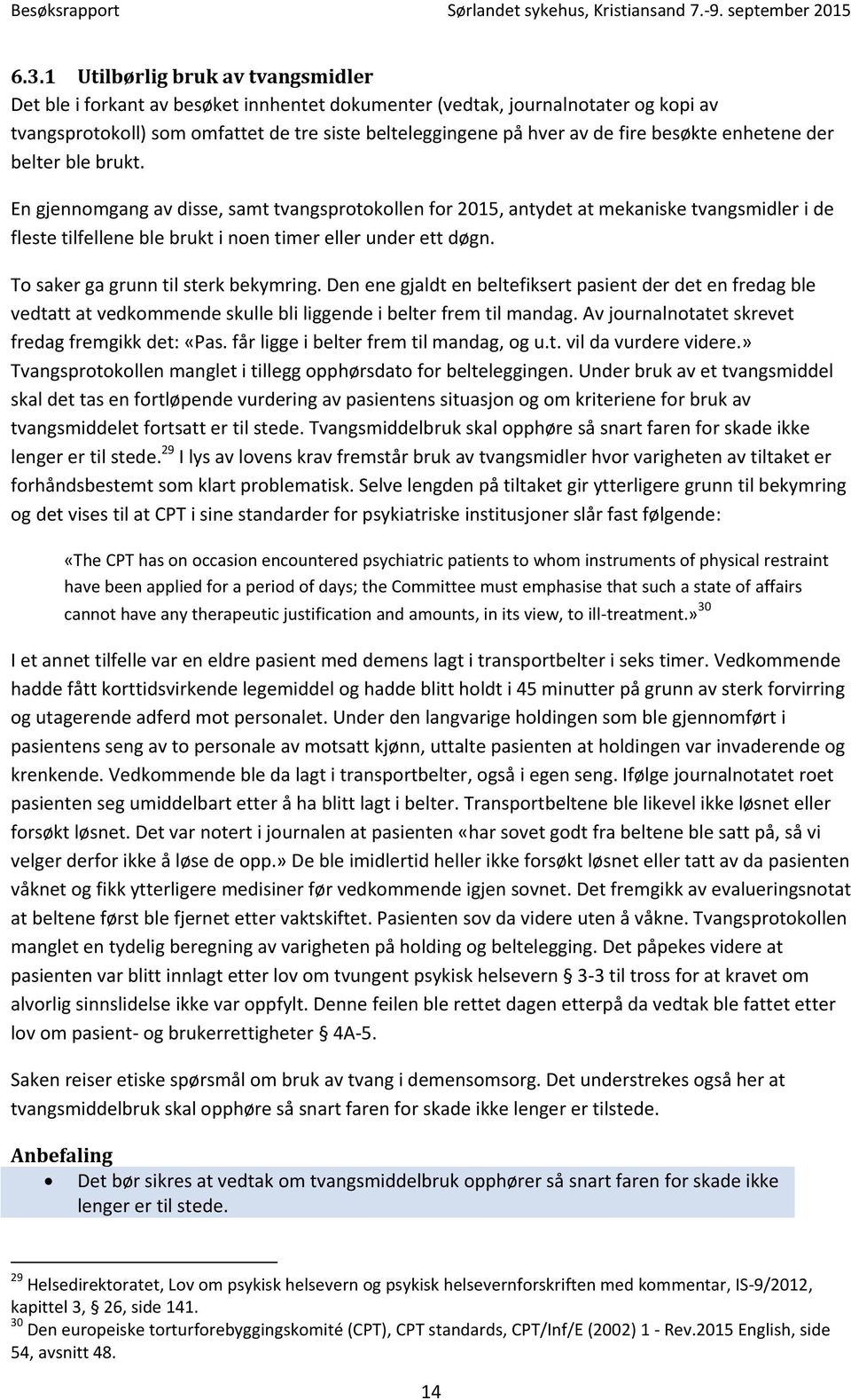 En gjennomgang av disse, samt tvangsprotokollen for 2015, antydet at mekaniske tvangsmidler i de fleste tilfellene ble brukt i noen timer eller under ett døgn. To saker ga grunn til sterk bekymring.