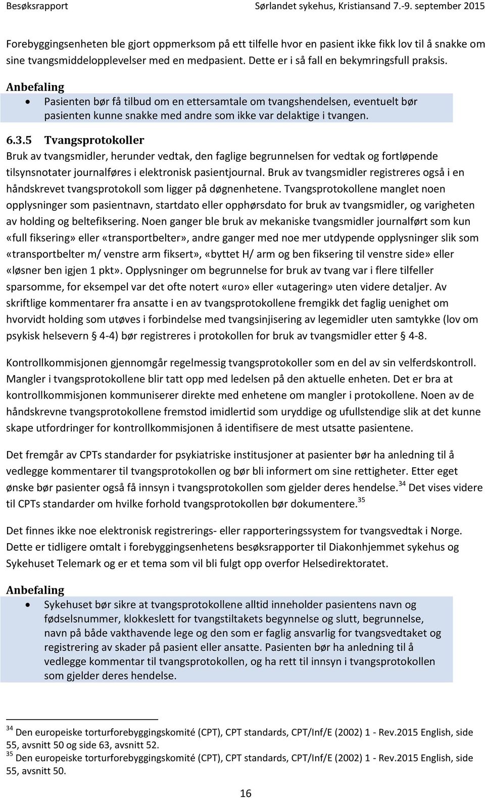 5 Tvangsprotokoller Bruk av tvangsmidler, herunder vedtak, den faglige begrunnelsen for vedtak og fortløpende tilsynsnotater journalføres i elektronisk pasientjournal.