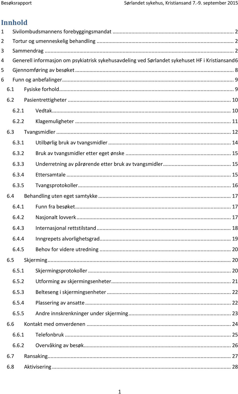 .. 10 6.2.1 Vedtak... 10 6.2.2 Klagemuligheter... 11 6.3 Tvangsmidler... 12 6.3.1 Utilbørlig bruk av tvangsmidler... 14 6.3.2 Bruk av tvangsmidler etter eget ønske... 15 6.3.3 Underretning av pårørende etter bruk av tvangsmidler.