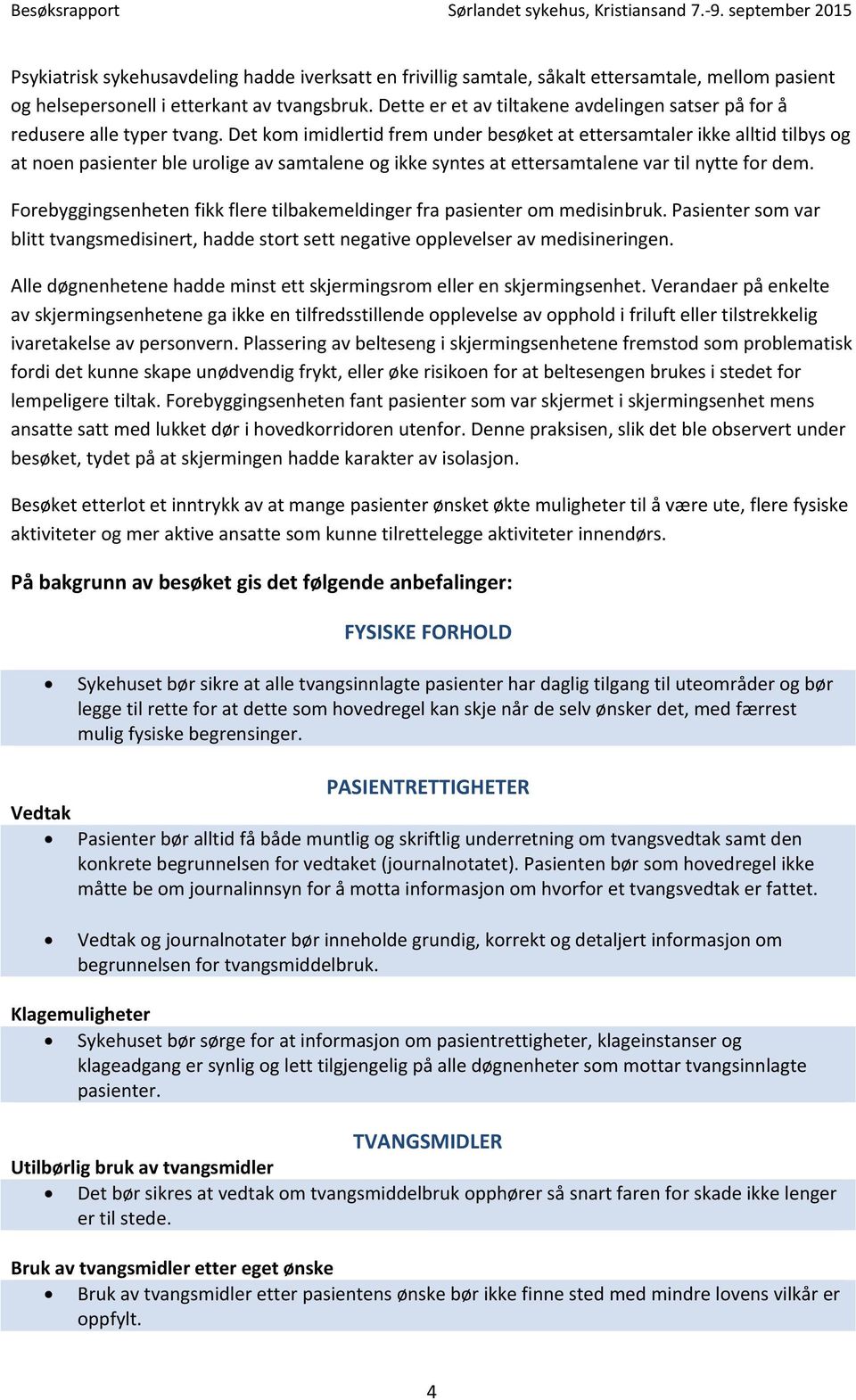 Det kom imidlertid frem under besøket at ettersamtaler ikke alltid tilbys og at noen pasienter ble urolige av samtalene og ikke syntes at ettersamtalene var til nytte for dem.