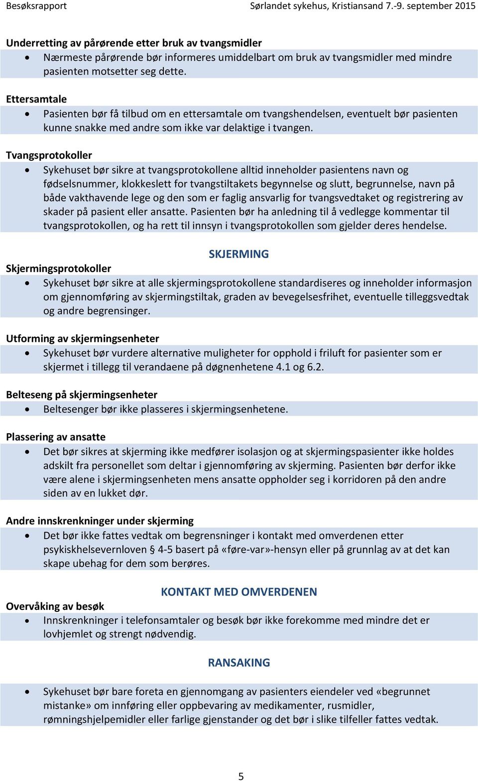 Tvangsprotokoller Sykehuset bør sikre at tvangsprotokollene alltid inneholder pasientens navn og fødselsnummer, klokkeslett for tvangstiltakets begynnelse og slutt, begrunnelse, navn på både