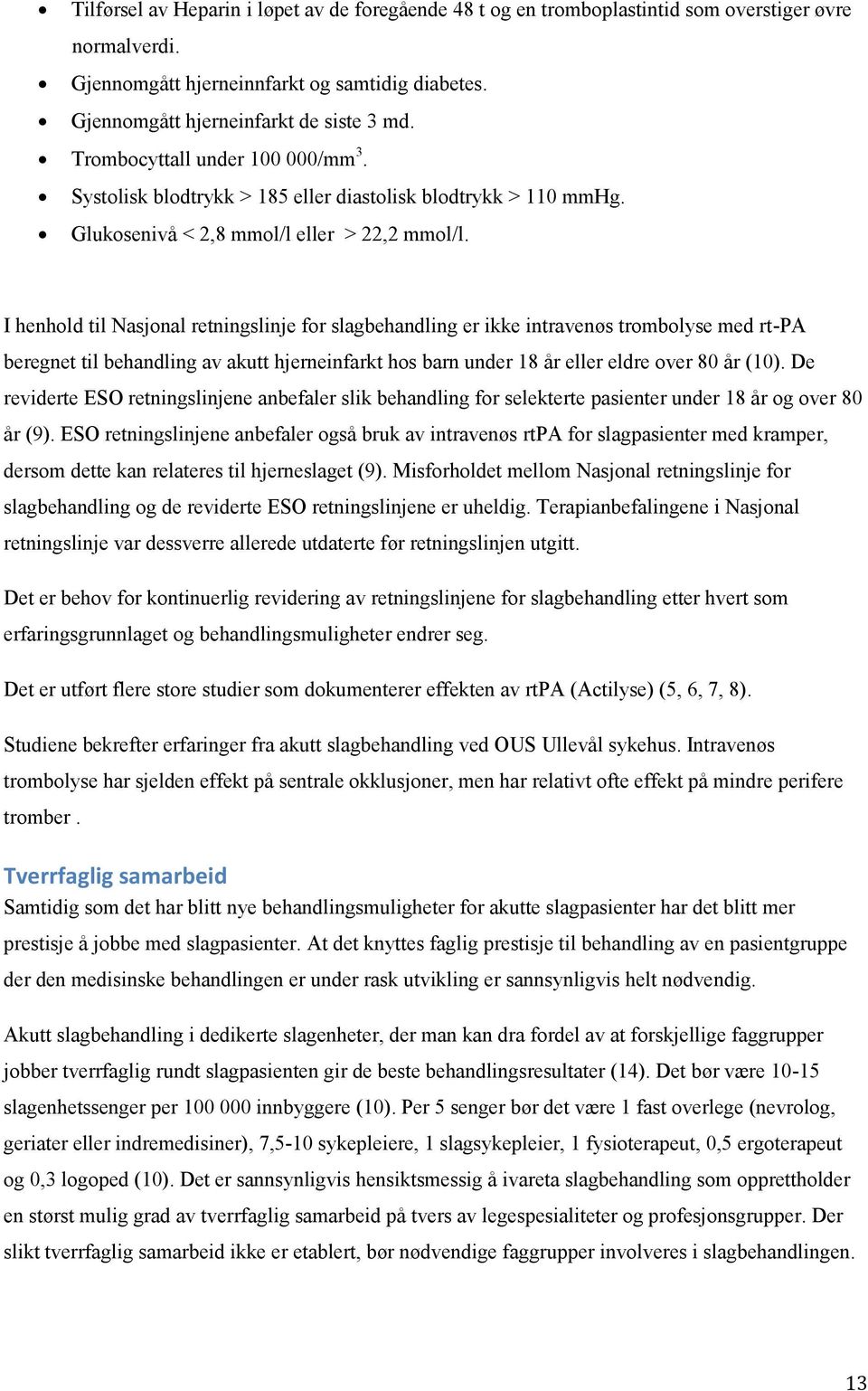 I henhold til Nasjonal retningslinje for slagbehandling er ikke intravenøs trombolyse med rt-pa beregnet til behandling av akutt hjerneinfarkt hos barn under 18 år eller eldre over 80 år (10).