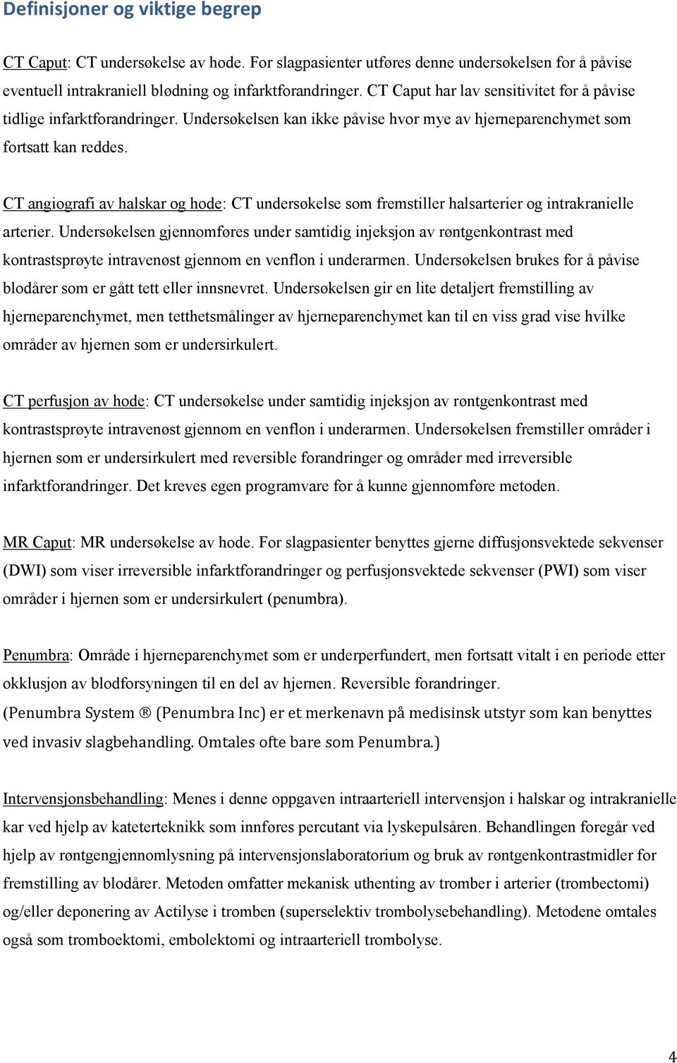 CT angiografi av halskar og hode: CT undersøkelse som fremstiller halsarterier og intrakranielle arterier.