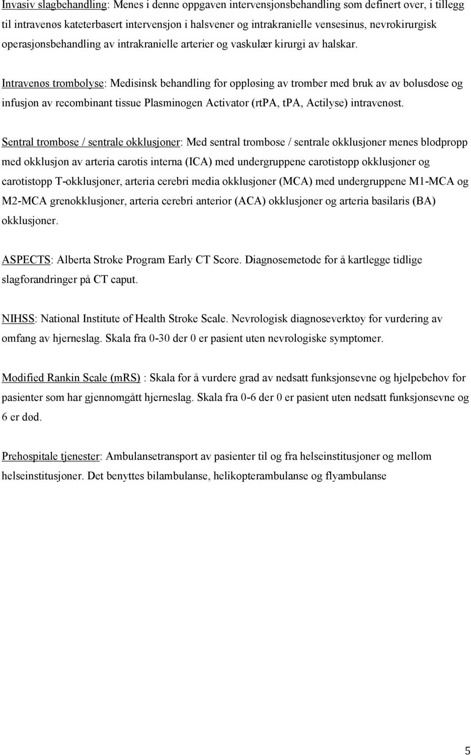 Intravenøs trombolyse: Medisinsk behandling for oppløsing av tromber med bruk av av bolusdose og infusjon av recombinant tissue Plasminogen Activator (rtpa, tpa, Actilyse) intravenøst.