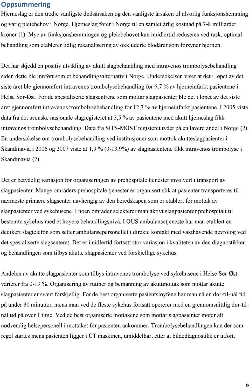 Mye av funksjonshemmingen og pleiebehovet kan imidlertid reduseres ved rask, optimal behandling som etablerer tidlig rekanalisering av okkluderte blodårer som forsyner hjernen.