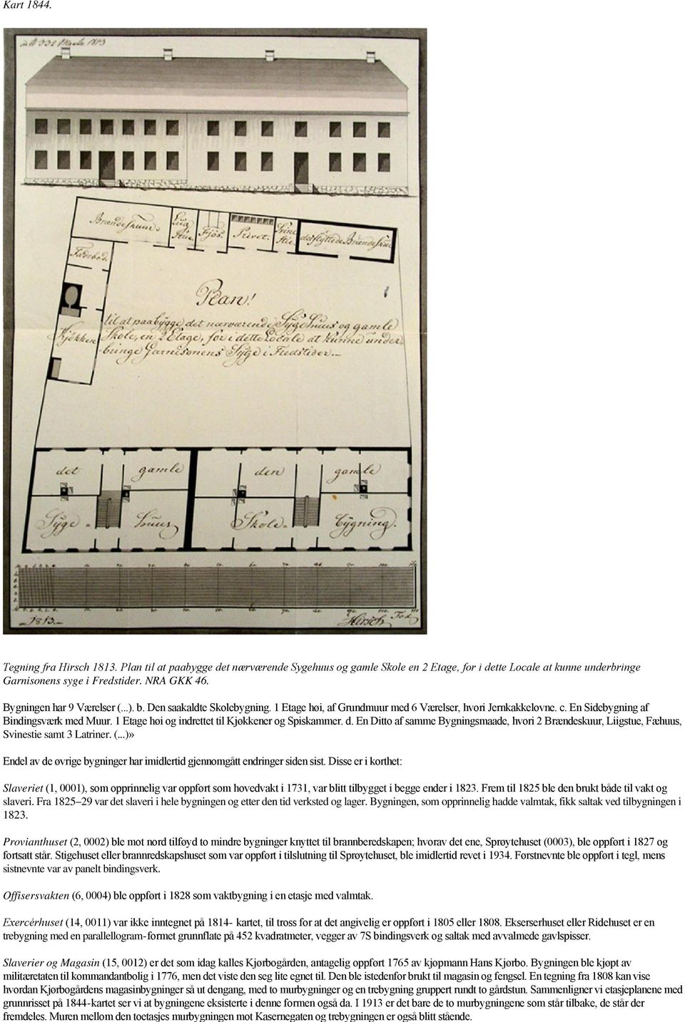 En tegning fra 1808 kan vise hvordan Kjørbogårdens magasinbygninger så ut dengang, med to murbygninger og en trebygning gruppert rundt to gårdstun.