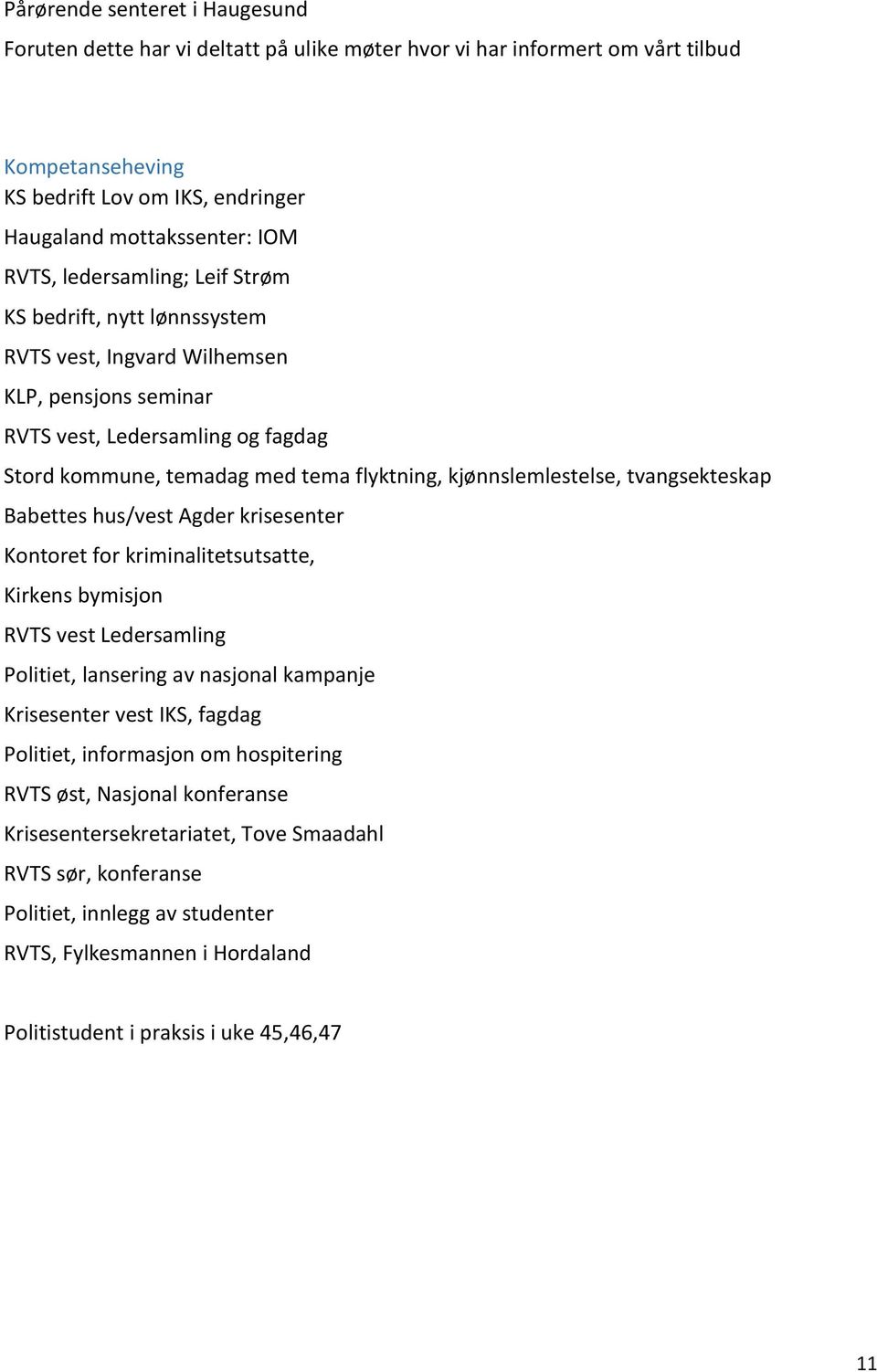 kjønnslemlestelse, tvangsekteskap Babettes hus/vest Agder krisesenter Kontoret for kriminalitetsutsatte, Kirkens bymisjon RVTS vest Ledersamling Politiet, lansering av nasjonal kampanje Krisesenter