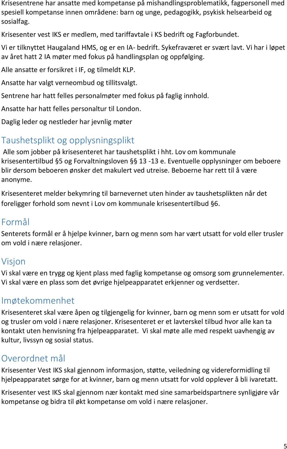 Vi har i løpet av året hatt 2 IA møter med fokus på handlingsplan og oppfølging. Alle ansatte er forsikret i IF, og tilmeldt KLP. Ansatte har valgt verneombud og tillitsvalgt.