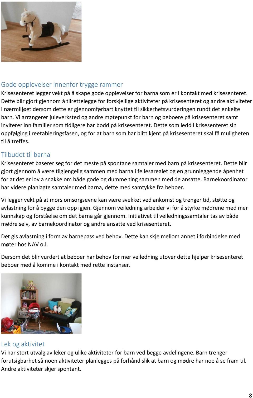 enkelte barn. Vi arrangerer juleverksted og andre møtepunkt for barn og beboere på krisesenteret samt inviterer inn familier som tidligere har bodd på krisesenteret.