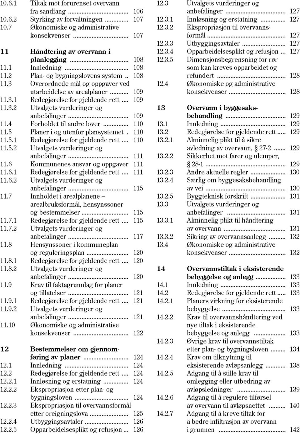 .. 109 11.4 Forholdet til andre lover... 110 11.5 Planer i og utenfor plansystemet. 110 11.5.1 Redegjørelse for gjeldende rett... 110 11.5.2 Utvalgets vurderinger og anbefalinger... 111 11.