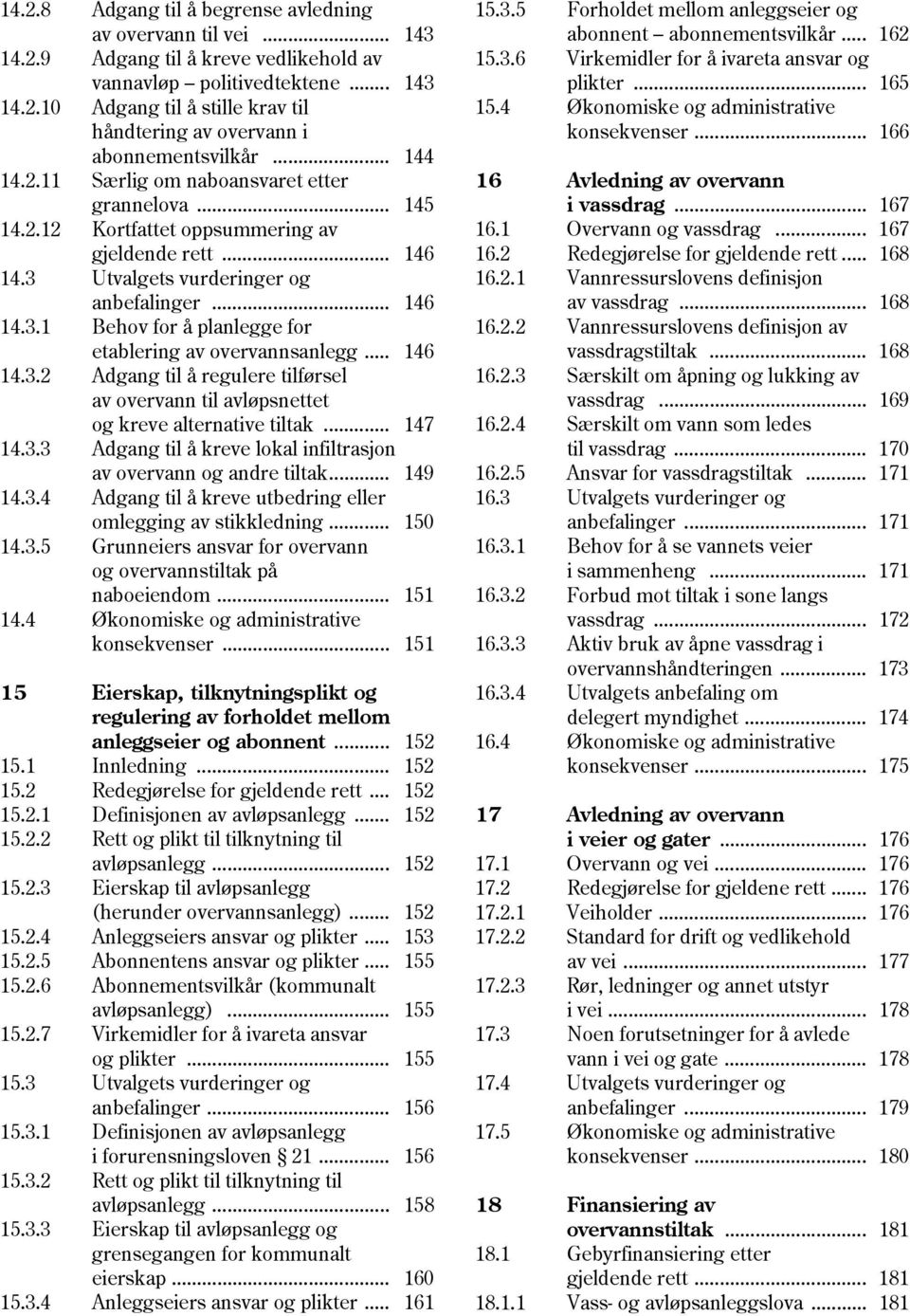 .. 146 14.3.2 Adgang til å regulere tilførsel av overvann til avløpsnettet og kreve alternative tiltak... 147 14.3.3 Adgang til å kreve lokal infiltrasjon av overvann og andre tiltak... 149 14.3.4 Adgang til å kreve utbedring eller omlegging av stikkledning.