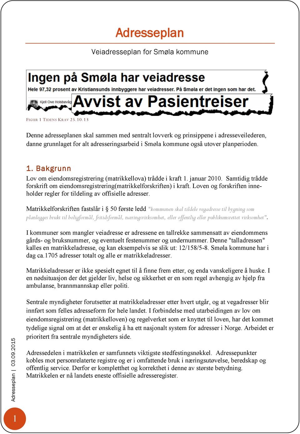 Bakgrunn Lov om eiendomsregistrering (matrikkellova) trådde i kraft 1. januar 2010. Samtidig trådde forskrift om eiendomsregistrering(matrikkelforskriften) i kraft.