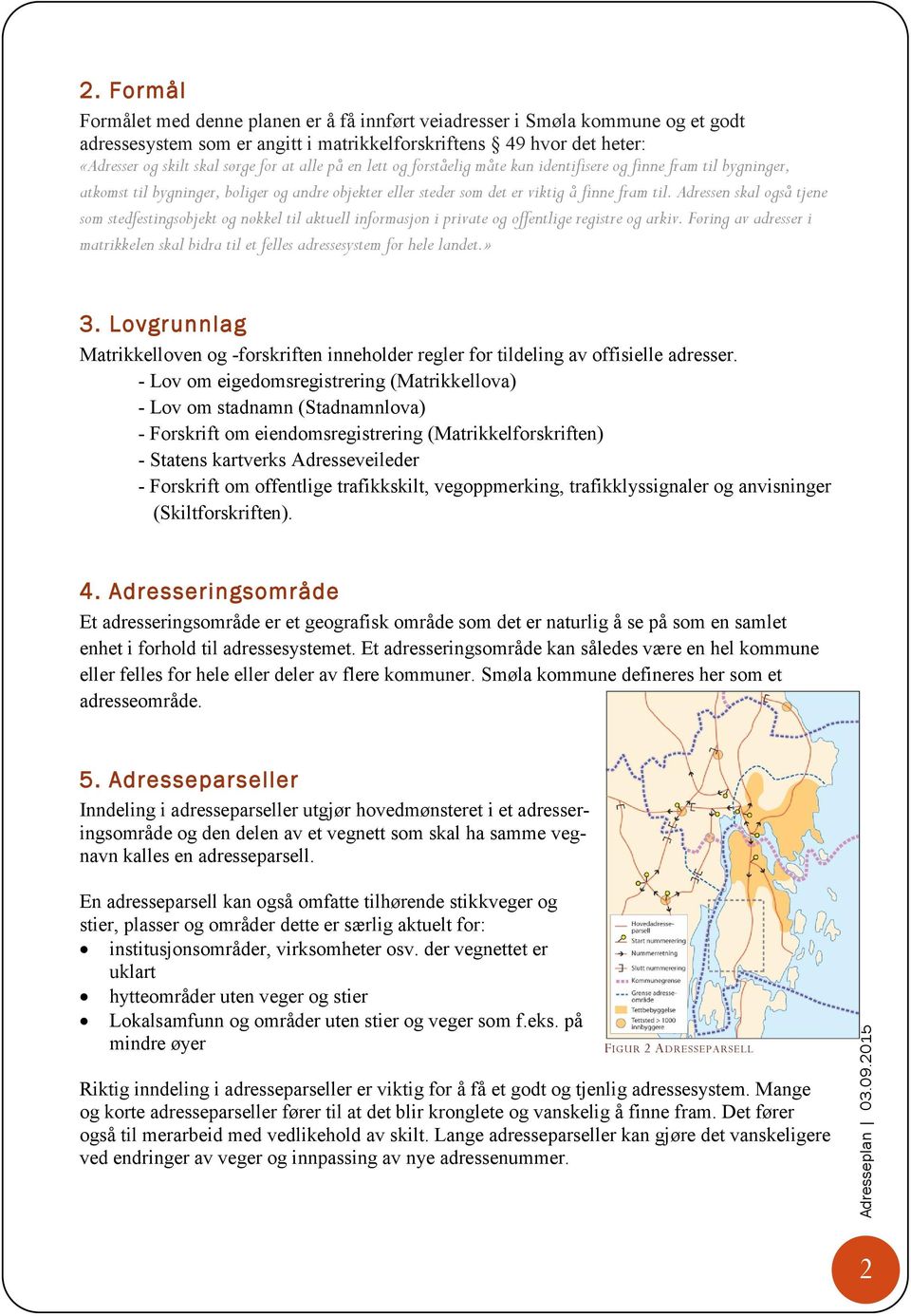 Adressen skal også tjene som stedfestingsobjekt og nøkkel til aktuell informasjon i private og offentlige registre og arkiv.