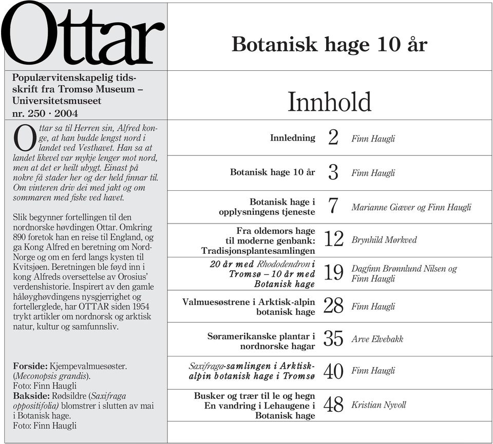 Slik begynner fortellingen til den nordnorske høvdingen Ottar. Omkring 890 foretok han en reise til England, og ga Kong Alfred en beretning om Nord- Norge og om en ferd langs kysten til Kvitsjøen.