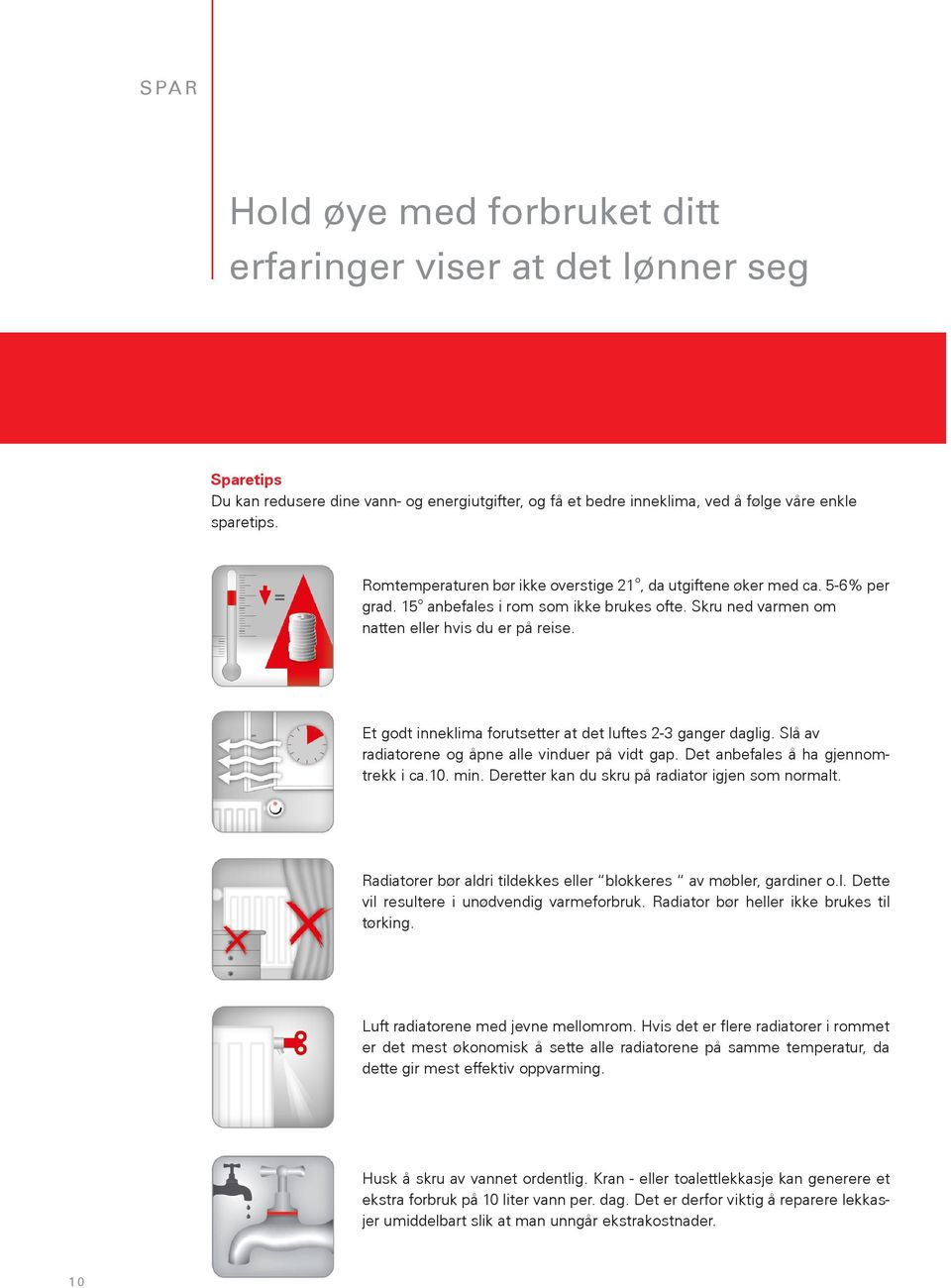 Et godt inneklima forutsetter at det luftes - ganger daglig. Slå av radiatorene og åpne alle vinduer på vidt gap. Det anbefales å ha gjennomtrekk i ca.0. min.