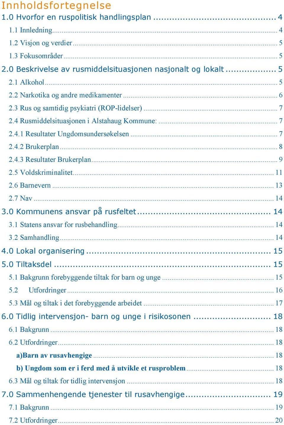 .. 8 2.4.3 Resultater Brukerplan... 9 2.5 Voldskriminalitet... 11 2.6 Barnevern... 13 2.7 Nav... 14 3.0 Kommunens ansvar på rusfeltet... 14 3.1 Statens ansvar for rusbehandling... 14 3.2 Samhandling.